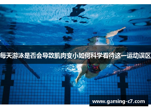 每天游泳是否会导致肌肉变小如何科学看待这一运动误区