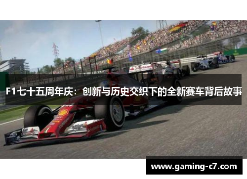 F1七十五周年庆：创新与历史交织下的全新赛车背后故事