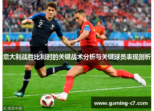 意大利战胜比利时的关键战术分析与关键球员表现剖析