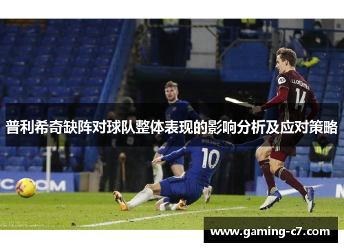 普利希奇缺阵对球队整体表现的影响分析及应对策略