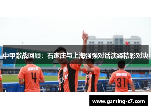 中甲激战回顾：石家庄与上海强强对话演绎精彩对决