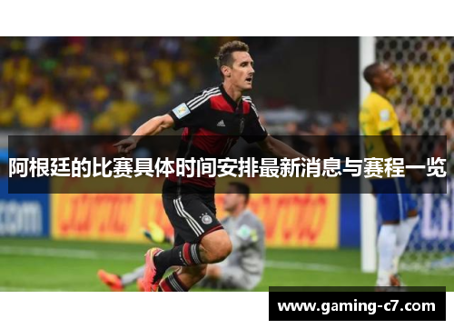 阿根廷的比赛具体时间安排最新消息与赛程一览